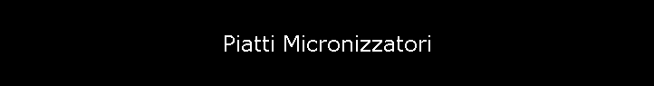 Piatti Micronizzatori